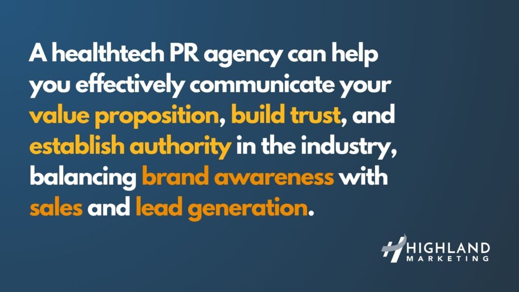 A healthtech PR agency can help you effectively communicate your value proposition, build trust, and establish authority in the industry, balancing brand awareness with sales and lead generation.